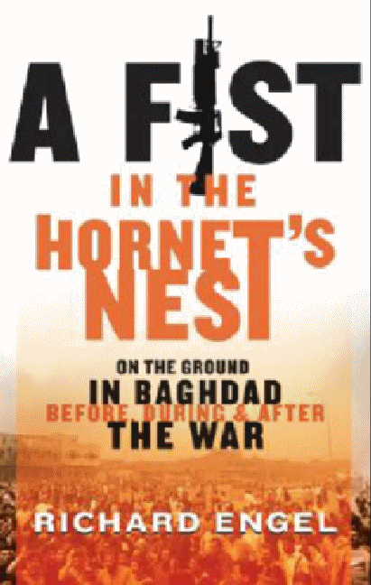 Richard Engel/A Fist in the Hornet's Nest@ On the Ground in Baghdad Before, During and After